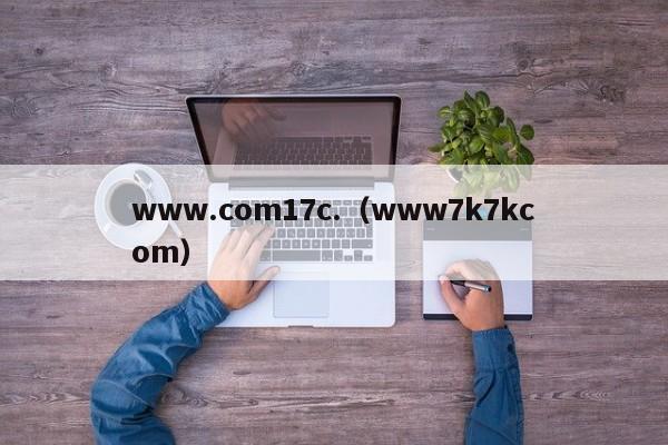 www.com17c.(www7k7kcom)