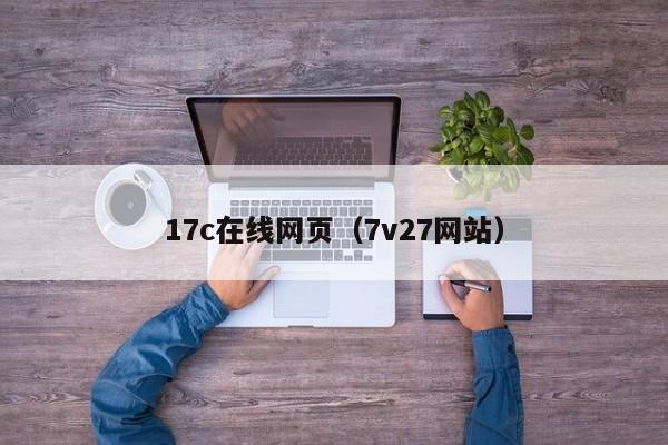 17c在线网页(7v27网站)